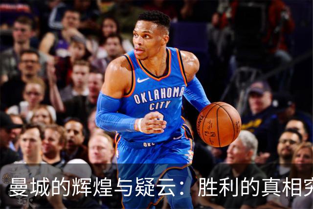 曼城的辉煌与疑云：胜利的真相究竟是什么？